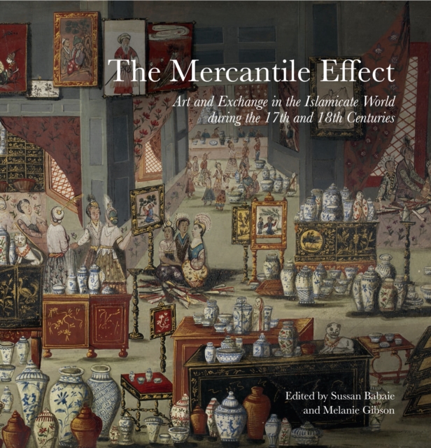 The Mercantile Effect : Art and Exchange in the Islamicate World During the 17th and 18th Centuries, Paperback / softback Book