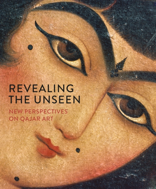 Revealing the Unseen : New Perspectives on Qajar Art, PDF eBook