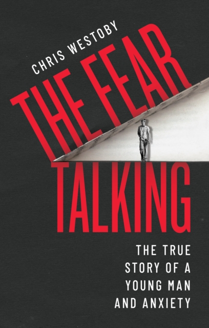 The Fear Talking : The True Story of a Young Man and Anxiety, Paperback / softback Book