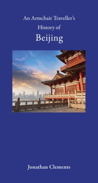 An Armchair Traveller's History of Beijing, Hardback Book
