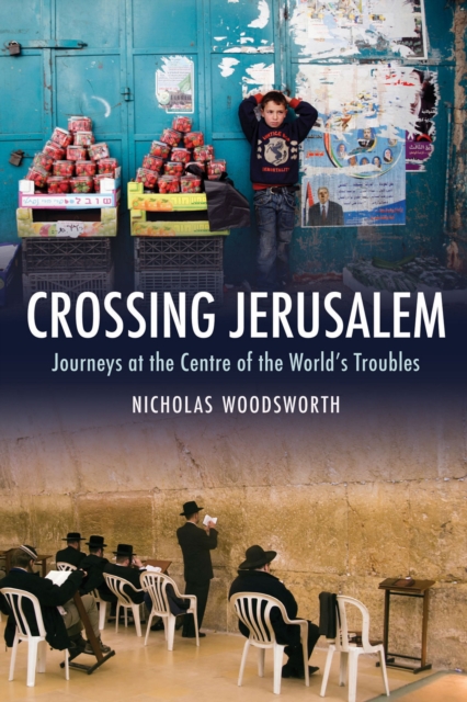 Crossing Jerusalem : Journeys at the Centre of the World's Trouble, EPUB eBook