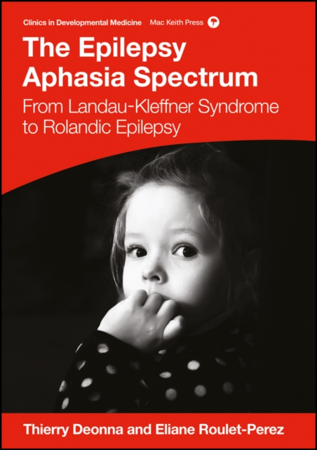 The Epilepsy Aphasia Spectrum : From Landau-Kleffner Syndrome to Rolandic Epilepsy, Hardback Book