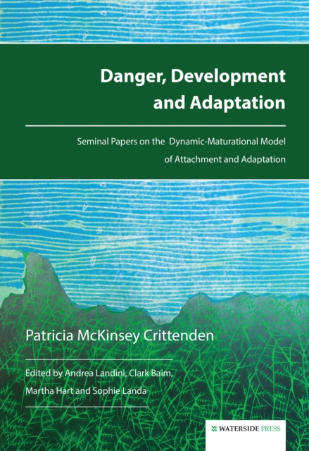 Danger, Development and Adaptation : Seminal Papers on the Dynamic-Maturational Model of Attachment and Adaptation, Paperback / softback Book