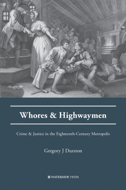 Whores and Highwaymen : Crime and Justice in the Eighteenth-Century Metropolis, Paperback / softback Book