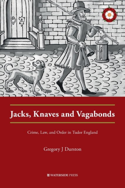Jacks, Knaves and Vagabonds : Crime, Law, and Order in Tudor England, Paperback / softback Book