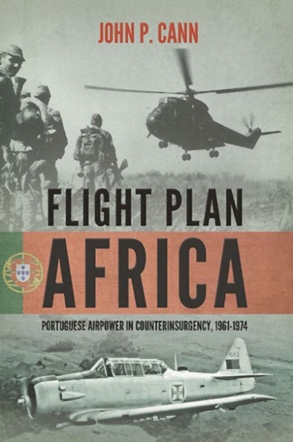 Flight Plan Africa : Portuguese Airpower in Counterinsurgency, 1961-1974, Paperback / softback Book