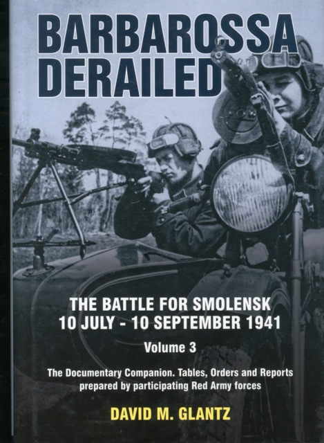 Barbarossa Derailed: Volume 3 : The Battle for Smolensk, 10 July-10 September 1941. Volume 3, Hardback Book