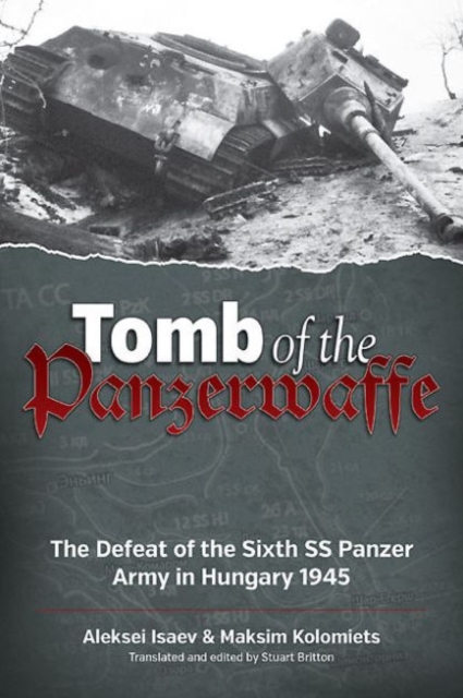Tomb of the Panzerwaffe : The Defeat of the Sixth Ss Panzer Army in Hungary 1945, Hardback Book