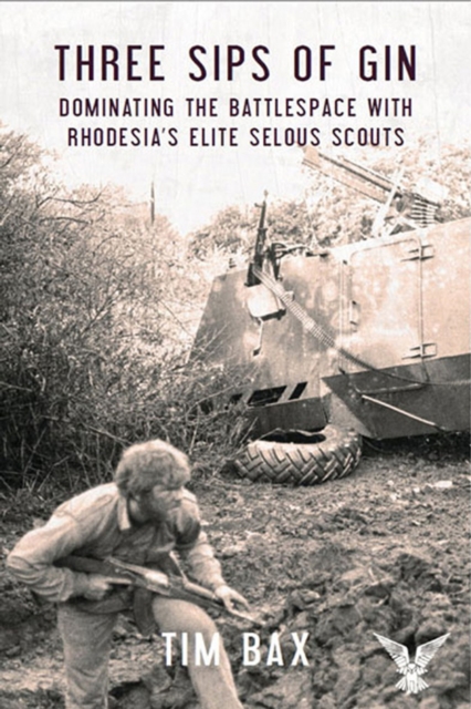 Three Sips of Gin : Dominating the Battlespace with Rhodesia's Elite Selous Scouts, EPUB eBook