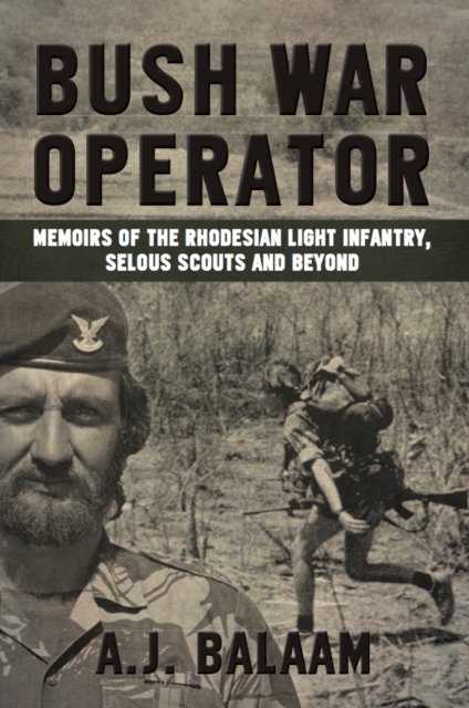 Bush War Operator : Memoirs of the Rhodesian Light Infantry, Selous Scouts and Beyond, Paperback / softback Book