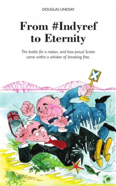 From #Indyref to Eternity : How proud Scotia came within a bawhair of breaking free, Paperback / softback Book