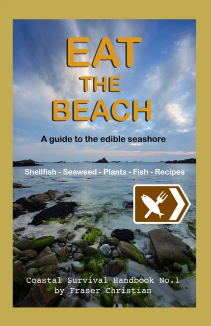 Eat the Beach : A Guide to the Edible Seashore, Paperback / softback Book