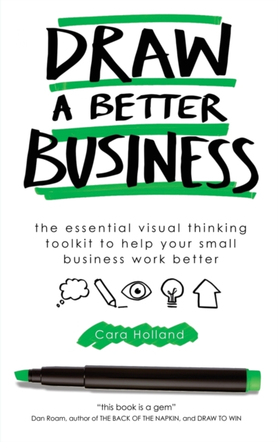 Draw a Better Business : The essential visual thinking toolkit to help your small business work better, Paperback / softback Book