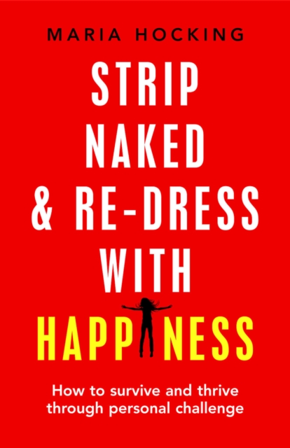 Strip Naked and Re-dress with Happiness : How to survive and thrive through personal challenge, EPUB eBook