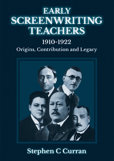 Early Screenwriting Teachers 1910-1922 : Origins, Contribution and Legacy, Paperback / softback Book