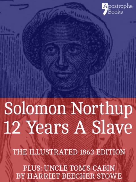 12 Years A Slave : True story of an African-American who was kidnapped in New York and sold into slavery - with bonus material: Uncle Tom's Cabin, by Harriet Beecher Stowe, EPUB eBook