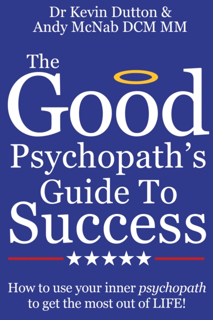 The Good Psychopath's Guide To Success : How to use your inner psychopath to get the most out of life, EPUB eBook