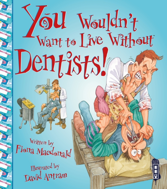 You Wouldn't Want To Live Without Dentists!, Paperback / softback Book