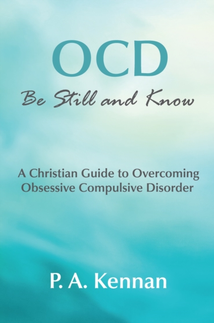 OCD: Be Still and Know : A Christian Guide to Overcoming Obsessive Compulsive Disorder, Paperback / softback Book