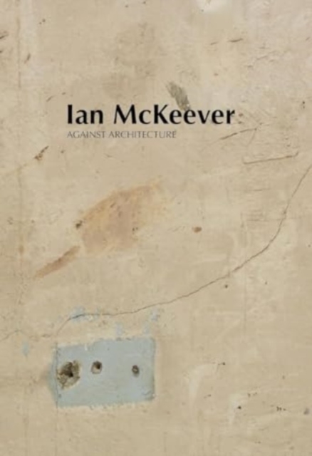 Ian McKeever – Against Architecture, Paperback / softback Book