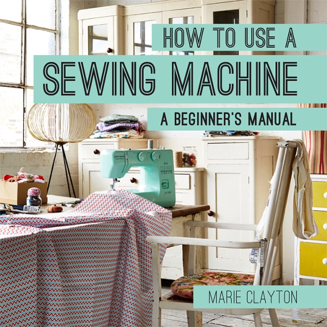How to Use a Sewing Machine : A Beginner's Manual, EPUB eBook