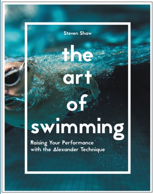 The Art of Swimming : Raising your performance with the Alexander Technique, Paperback / softback Book