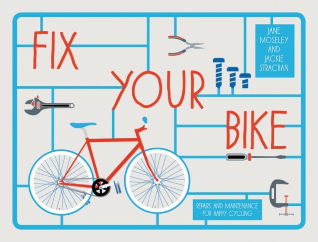 Fix Your Bike : Repairs and Maintenance for Happy Cycling, Hardback Book