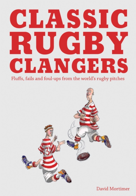 Classic Rugby Clangers : Fluffs, fails and foul-ups from the world's rugby pitches, Paperback / softback Book