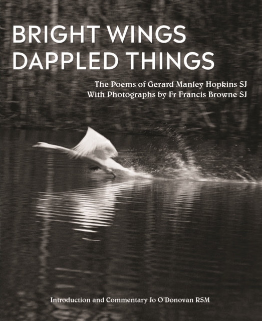 Bright Wings, Dappled Things : Poems of Gerard Manley Hopkins SJ  & Photographs by Fr Browne SJ, Hardback Book
