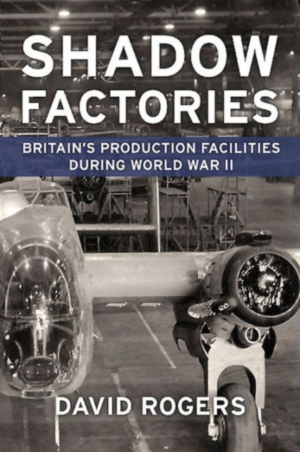 Shadow Factories : Britain'S Production Facilities and the Second World War, Paperback / softback Book