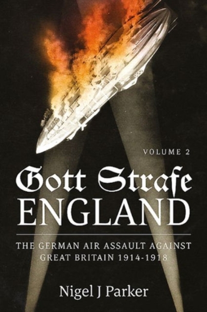 Gott Strafe England : The German Air Assault Against Great Britain 1914-1918 Volume 2, Hardback Book
