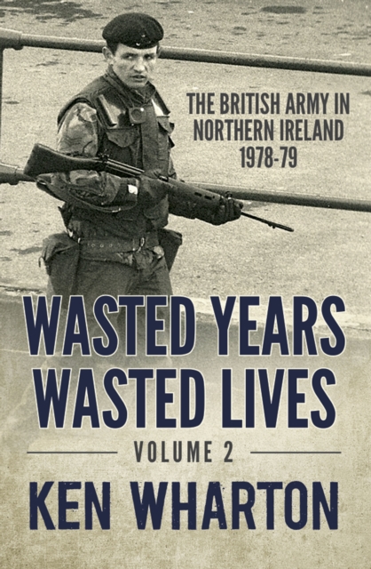 Wasted Years, Wasted Lives, Volume 2 : The British Army in Northern Ireland 1978-79, EPUB eBook
