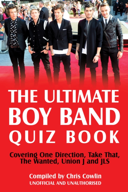 The Ultimate Boy Band Quiz Book : Covering One Direction, Take That, The Wanted, Union J and JLS, EPUB eBook