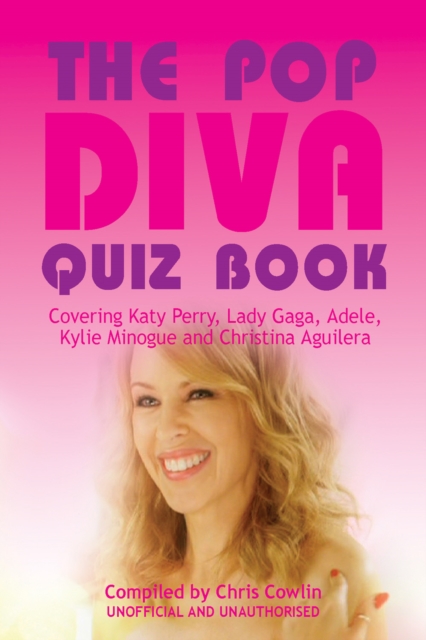 The Pop Diva Quiz Book : Covering Katy Perry, Lady Gaga, Adele, Kylie Minogue and Christina Aguilera, EPUB eBook