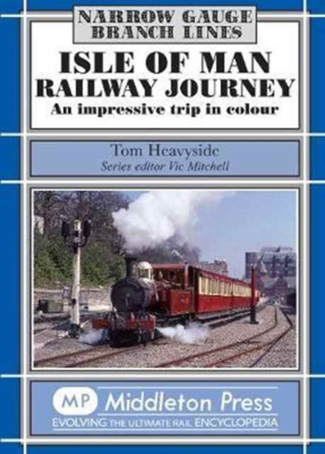 Isle of Man Railway Journey : An Impressive Trip in Colour, Hardback Book