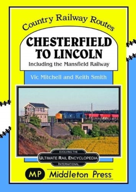 Chesterfield To Lincoln : including the Mansfield Railway, Hardback Book