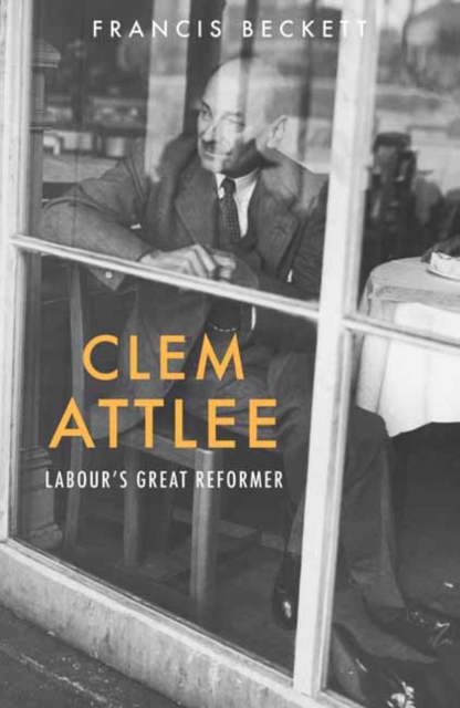 Clem Attlee : Labour's Great Reformer, Paperback / softback Book