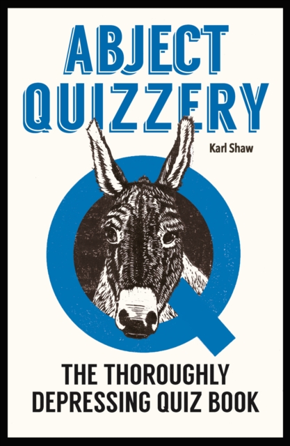 Abject Quizzery : The Utterly Depressing Quiz Book, Hardback Book