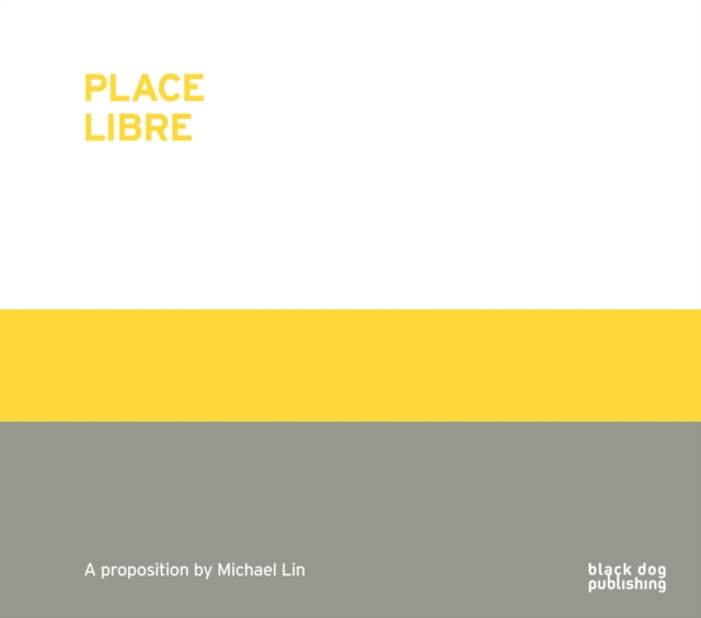 Place Libre : A Proposition by Michael Lin, Hardback Book