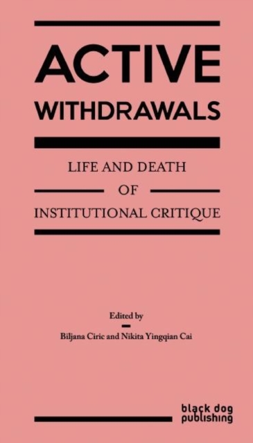 Active Withdrawals : Life and Death of Institutional Critique, Paperback / softback Book