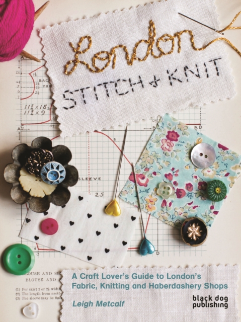 London Stitch + Knit: A Craft Lover's Guide to London's Fabric, Knitting and Haberdashery Shops, Paperback / softback Book