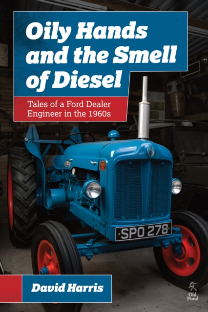 Oily Hands and the Smell of Diesel : Tales of a Ford Dealer Engineer in the 1960s, Paperback / softback Book