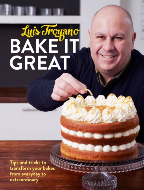 Bake it Great : Tips and tricks to transform your bakes from everyday to extraordinary, Hardback Book