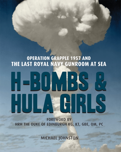 H-Bombs and Hula Girls : Operation Grapple 1957 and the last Royal Navy Gunroom at sea, Paperback / softback Book