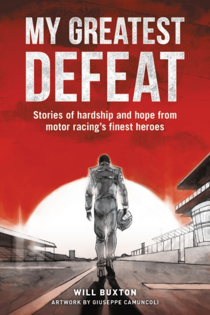 My Greatest Defeat : Stories of Hardship and Hope from Motor Racing's Finest Heroes, Hardback Book