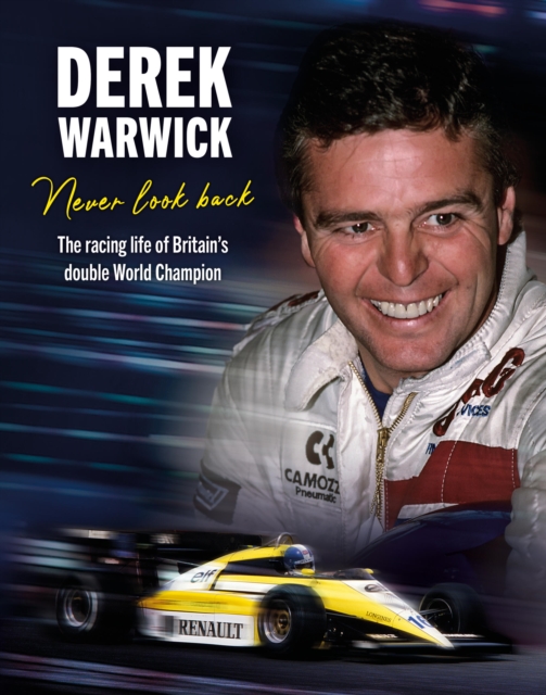 Derek Warwick: Never Look Back : The racing life of Britain’s double World Champion, Hardback Book