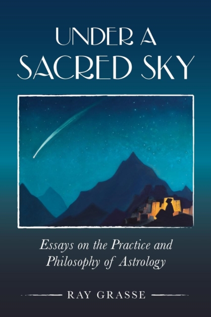 Under a Sacred Sky: Essays on the Practice and Philosophy of Astrology, Paperback / softback Book