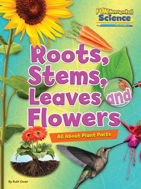 Roots, Stems, Leaves and Flowers : All About Plant Parts, Paperback / softback Book