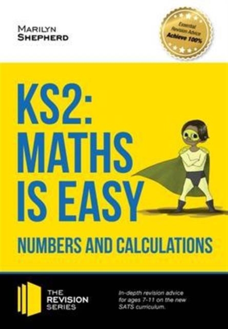 KS2: Maths is Easy - Numbers and Calculations. In-Depth Revision Advice for Ages 7-11 on the New Sats Curriculum. Achieve 100%, Paperback / softback Book