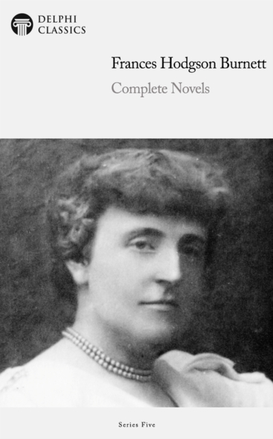Delphi Complete Novels of Francis Hodgson Burnett (Illustrated), EPUB eBook